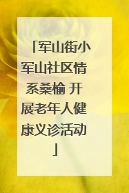军山街小军山社区情系桑榆 开展老年人健康义诊活动