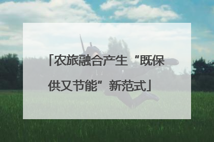 农旅融合产生“既保供又节能”新范式
