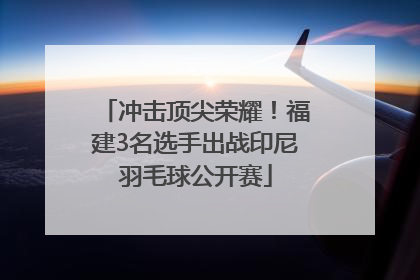 冲击顶尖荣耀！福建3名选手出战印尼羽毛球公开赛