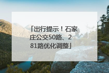 出行提示！石家庄公交50路、281路优化调整