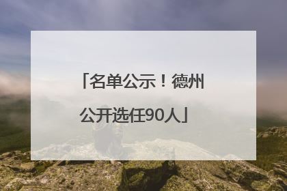 名单公示！德州公开选任90人