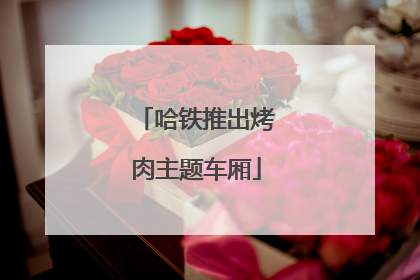 哈铁推出烤肉主题车厢