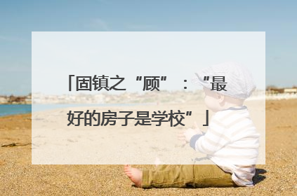 固镇之“顾”：“最好的房子是学校”