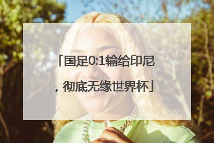 国足0:1输给印尼，彻底无缘世界杯