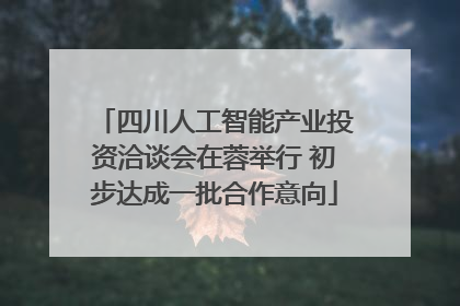 四川人工智能产业投资洽谈会在蓉举行 初步达成一批合作意向