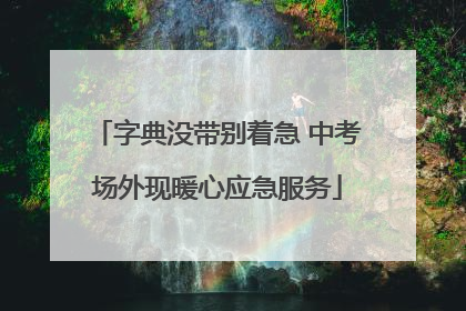 字典没带别着急 中考场外现暖心应急服务