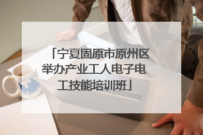 宁夏固原市原州区举办产业工人电子电工技能培训班