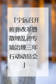 宁远召开殡葬改革暨散埋乱葬专项治理三年行动动员会