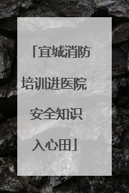宜城消防培训进医院 安全知识入心田