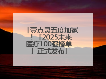 壹点灵五度加冕！「2025未来医疗100强榜单」正式发布