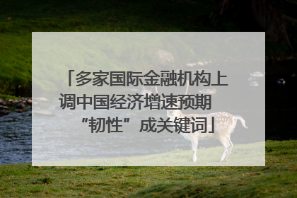 多家国际金融机构上调中国经济增速预期 “韧性”成关键词