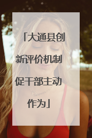 大通县创新评价机制促干部主动作为