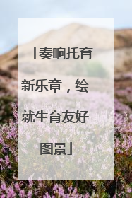 奏响托育新乐章，绘就生育友好图景