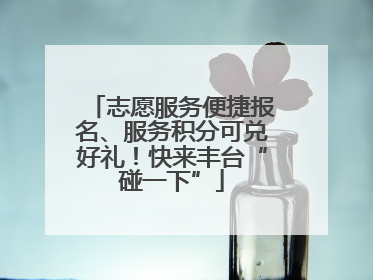 志愿服务便捷报名、服务积分可兑好礼！快来丰台“碰一下”