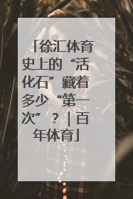 徐汇体育史上的“活化石”藏着多少“第一次”？｜百年体育