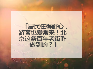 居民住得舒心，游客也爱常来！北京这条百年老街咋做到的？