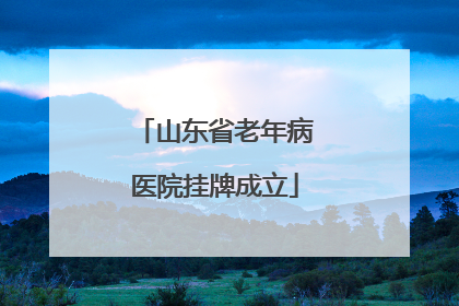 山东省老年病医院挂牌成立