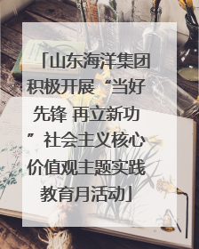 山东海洋集团积极开展“当好先锋 再立新功”社会主义核心价值观主题实践教育月活动