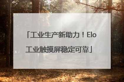 工业生产新助力！Elo 工业触摸屏稳定可靠