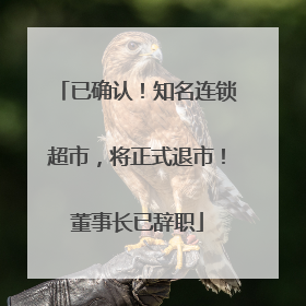 已确认！知名连锁超市，将正式退市！董事长已辞职