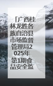 广西桂林龙胜各族自治县市场监督管理局2025年第1期食品安全监督抽检信息公告