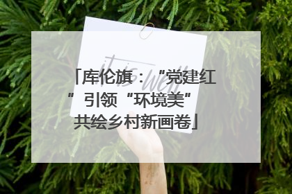 库伦旗：“党建红”引领“环境美” 共绘乡村新画卷