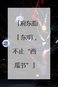 府东街丨东明，不止“西瓜节”