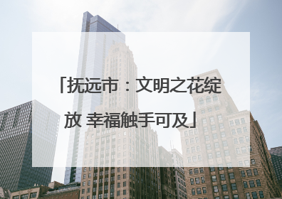 抚远市：文明之花绽放 幸福触手可及