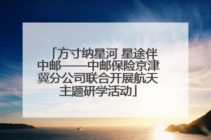 方寸纳星河 星途伴中邮——中邮保险京津冀分公司联合开展航天主题研学活动