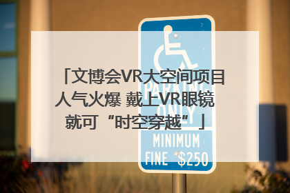 文博会VR大空间项目人气火爆 戴上VR眼镜就可“时空穿越”
