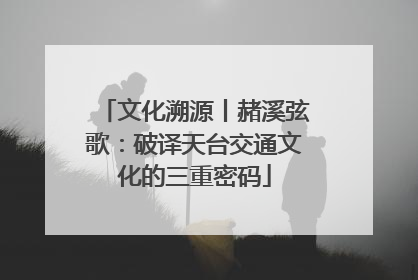 文化溯源丨赭溪弦歌：破译天台交通文化的三重密码
