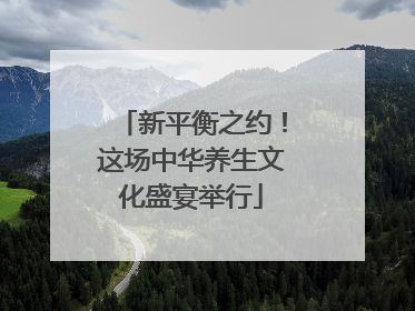 新平衡之约！这场中华养生文化盛宴举行