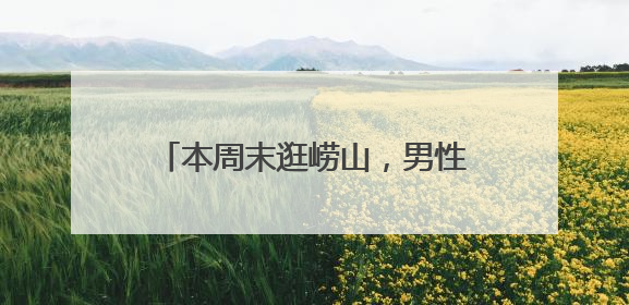 本周末逛崂山，男性游崂山门票半价！本月另共有三重门票福利