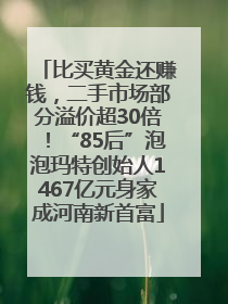 比买黄金还赚钱，二手市场部分溢价超30倍！“85后”泡泡玛特创始人1467亿元身家成河南新首富