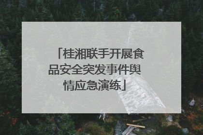 桂湘联手开展食品安全突发事件舆情应急演练