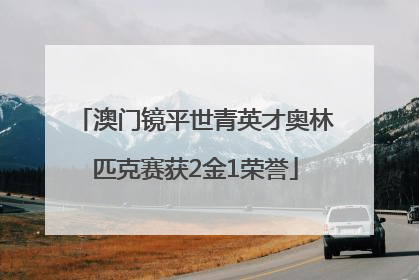 澳门镜平世青英才奥林匹克赛获2金1荣誉