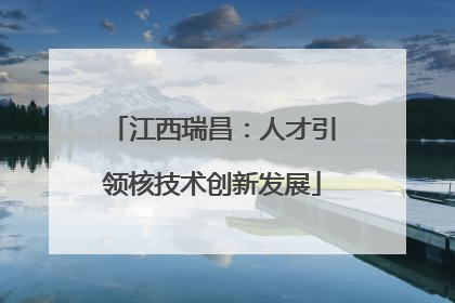 江西瑞昌：人才引领核技术创新发展
