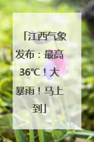 江西气象发布：最高36℃！大暴雨！马上到