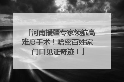 河南援疆专家领航高难度手术！哈密百姓家门口见证奇迹！