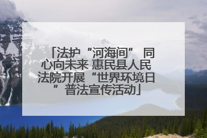 法护“河海间” 同心向未来 惠民县人民法院开展“世界环境日”普法宣传活动