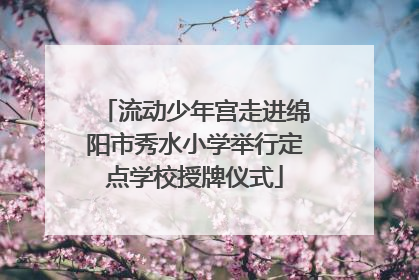 流动少年宫走进绵阳市秀水小学举行定点学校授牌仪式