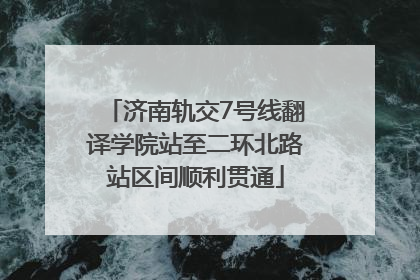 济南轨交7号线翻译学院站至二环北路站区间顺利贯通