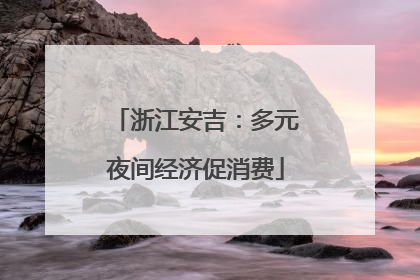浙江安吉：多元夜间经济促消费
