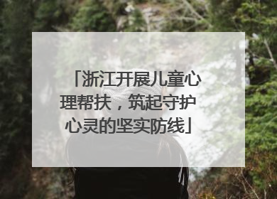 浙江开展儿童心理帮扶，筑起守护心灵的坚实防线