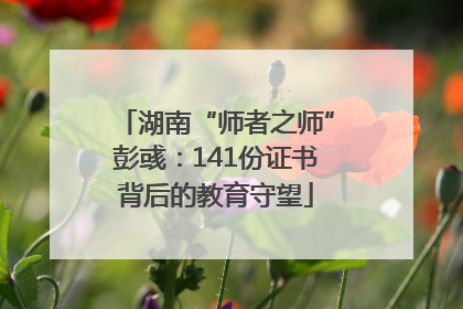 湖南“师者之师”彭彧：141份证书背后的教育守望