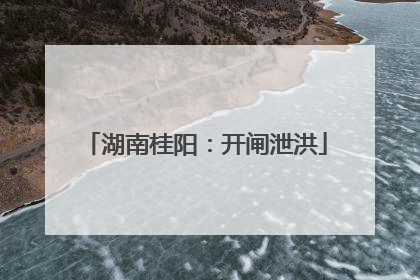 湖南桂阳：开闸泄洪