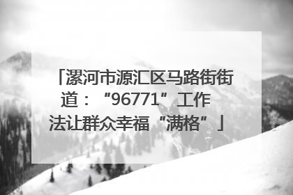 漯河市源汇区马路街街道：“96771”工作法让群众幸福“满格”