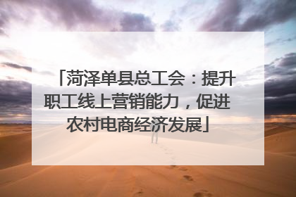 菏泽单县总工会：提升职工线上营销能力，促进农村电商经济发展
