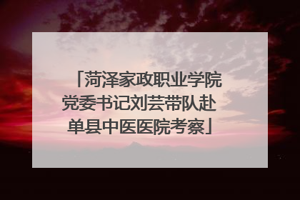 菏泽家政职业学院党委书记刘芸带队赴单县中医医院考察