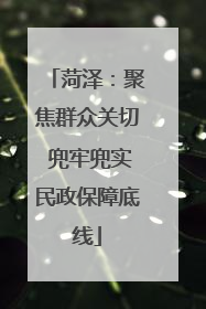 菏泽：聚焦群众关切 兜牢兜实民政保障底线